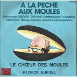 Patrick burgel et le choeur des moules / a la peche aux moules a la façon de giscard d'estaing, cousteau, ... Patrick burgel et le choeur des moules / a la peche aux moules a la façon de giscard d'estaing, cousteau, ...