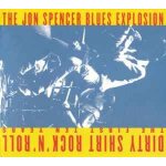 The jon spencer blues explosion - dirty shirt rock 'n' roll : the first ten years The jon spencer blues explosion - dirty shirt rock 'n' roll : the first ten years