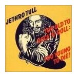 Too old to rock n' roll: too young to die !