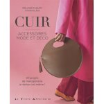 Cuir : accessoires mode et dco - 24 projets en maroquinerie par mlanie fleury - mondial tissus