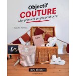 Livre objectif couture mes premiers projets pour bébé - les éditions de saxe - mondial tissus Livre objectif couture mes premiers projets pour bébé - les éditions de saxe - mondial tissus