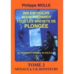 800 exercices pour pr�parer tous les brevets de plong�e - tome 2, niveaux 4, 5 et monitorats 1e et 2e ...